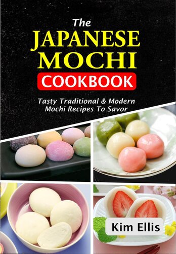 The Japanese Mochi Cookbook: Tasty Traditional & Modern Mochi Recipes To Savor