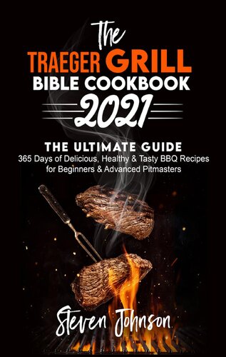 The Traeger Grill Bible Cookbook 2021: 365 Days of Delicious, Healthy and Tasty BBQ Recipes for Beginners and Advanced Pitmasters