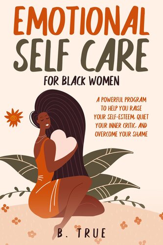 Emotional Self Care for Black Women: A Powerful Program to Help You Raise Your Self-Esteem, Quiet Your Inner Critic, and Overcome Your Shame: Self-Care for Black Women, #1