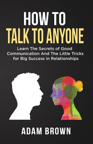 How to Talk to Anyone: Learn The Secrets of Good Communication & The Little Tricks for Big Success in Relationships