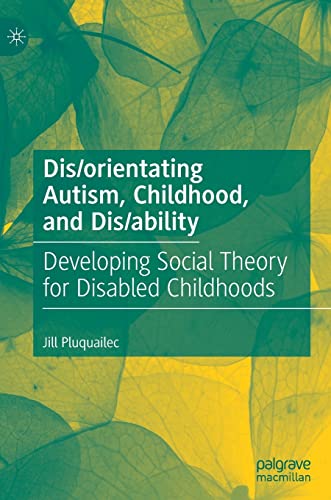 Dis/orientating Autism, Childhood, and Dis/ability: Developing Social Theory for Disabled Childhoods