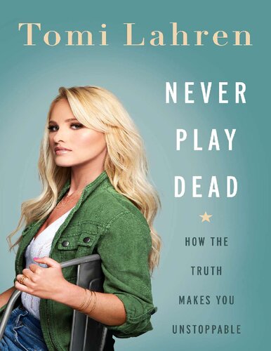 Never Play Dead: How the Truth Makes You Unstoppable Tomi Lahren