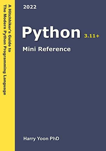 Python Mini Reference 2022: A Quick Guide to the Modern Python Programming Language for Busy Coders (A Hitchhiker's Guide to the Modern Programming Languages Book 3)