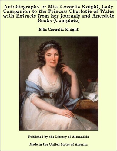 Autobiography of Miss Cornelia Knight, lady companion to the Princess Charlotte of Wales, Volume 1 (of 2)