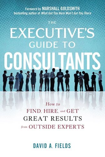 The Executive’s Guide to Consultants: How to Find, Hire and Get Great Results from Outside Experts