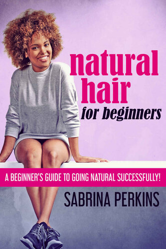 Natural Hair For Beginners: A Beginner’s Guide To Going Natural Successfully!