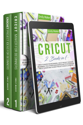 CRICUT: This Book Includes: Cricut Maker & Project Ideas For Beginners. The Ultimate Guide for Beginners To Master Your Cricut Maker And The Best Projects Ideas Illustrated.