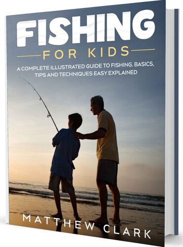 Fishing for Kids: A Complete Illustrated Guide to Fishing. Basics, Tips, Techniques, Easy explained.