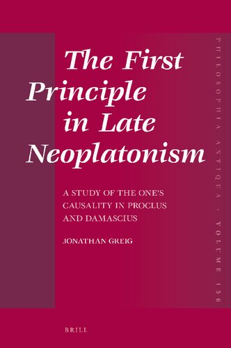 The First Principle in Late Neoplatonism: A Study of the One's Causality in Proclus and Damascius