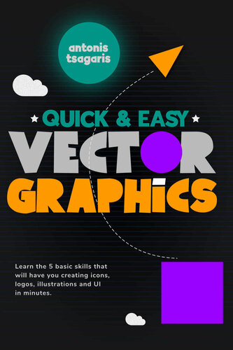 Quick And Easy Vector Graphics: Learn the 5 basic skills that will have you creating icons, logos, illustrations and UI in minutes (Graphic Design for Beginners Book 1)