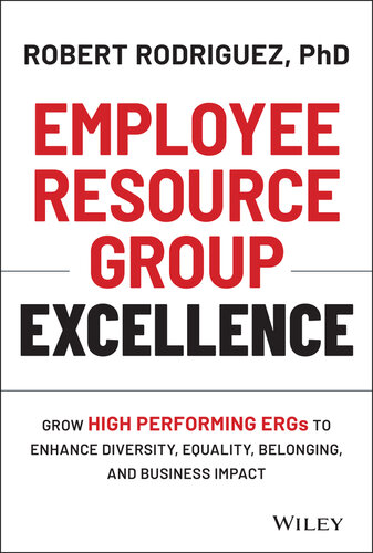 Employee Resource Group Excellence: Grow High Performing Ergs to Enhance Diversity, Equality, Belonging, and Business Impact