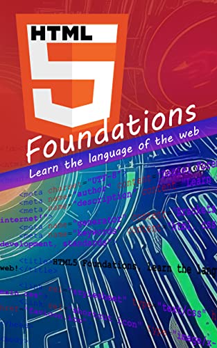 HTML5 Foundations: Learn the language of the web (Web Foundation Book 1)