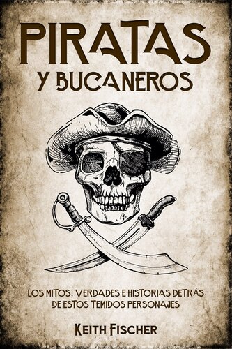 Piratas y Bucaneros: Los Mitos, Verdades e Historias detrás de estos Temidos Personajes