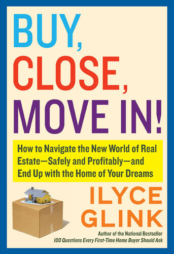 Buy, Close, Move In!: How to Navigate the New World of Real Estate--Safely and Profitably--and End Up with the Home of Your Dreams