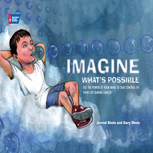 Imagine What's Possible: Using the Power of Your Mind to Help Take Control of Your Life During Cancer