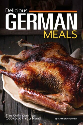 Delicious German Meals: The Only German Cookbook You Need