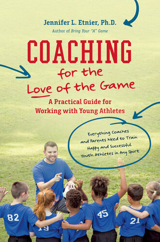 Coaching for the Love of the Game: A Practical Guide for Working with Young Athletes