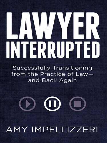 Lawyer Interrupted: Successfully Transitioning from the Practice of Law—and Back Again