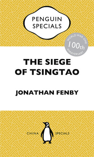 The Siege of Tsingtao: The only battle of the First World War to be fought in East Asia: how it came about and why its aftermath is still relevant today: Penguin Specials: The only battle of the First World War to be fought in East Asia: how it came about and why its after