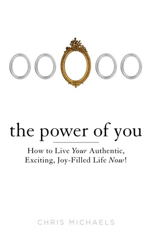 The Power of You: How to Live Your Authentic, Exciting, Joy-Filled Life Now!