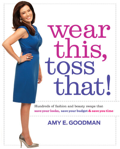 Wear This, Toss That!: Hundreds of Fashion and Beauty Swaps That Save Your Looks, Save Your Budget, and Save You Time