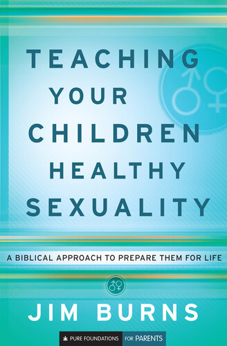 Teaching Your Children Healthy Sexuality: A Biblical Approach to Preparing Them for Life