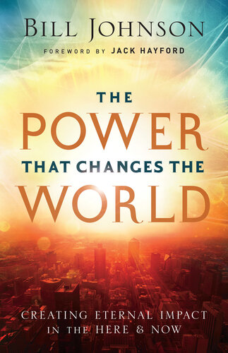 The Power That Changes the World: Creating Eternal Impact in the Here and Now