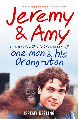 Jeremy and Amy--The Extraordinary True Story of One Man and His Orang-Utan