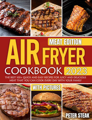 AIR FRYER COOKBOOK 2023 MEAT EDITION: The best 100+ Quick And Easy Recipes For Juicy And Delicious Meat That You Can Cook Every Day With Your Family