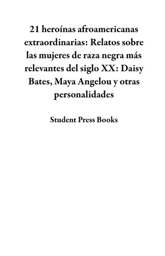 21 heroínas afroamericanas extraordinarias: Relatos sobre las mujeres de raza negra más relevantes del siglo XX: Daisy Bates, Maya Angelou y otras personalidades