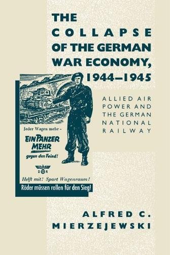 The Collapse of the German War Economy, 1944-1945: Allied Air Power and the German National Railway