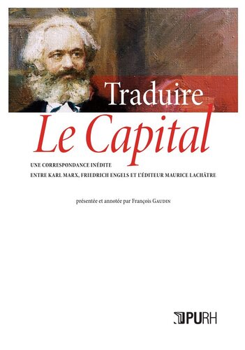 Traduire Le Capital: Une correspondance inédite entre Karl Marx, Friedrich Engels et l'éditeur Maurice Lachâtre