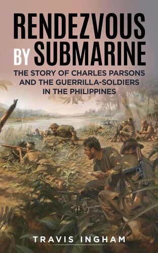 Rendezvous By Submarine: The Story Of Charles Parsons And The Guerrilla-Soldiers In The Philippines