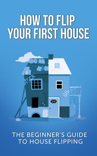 How To Flip Your First House: The Beginner's Guide To House Flipping