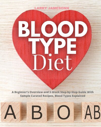 Blood Type Diet: A Beginner's Overview and 3-Week Step-by-Step Guide With Sample Curated Recipes, Blood Types Explain