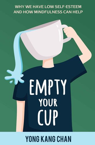 Empty Your Cup: Why We Have Low Self-Esteem and How Mindfulness Can Help (Self-Compassion Book 1)