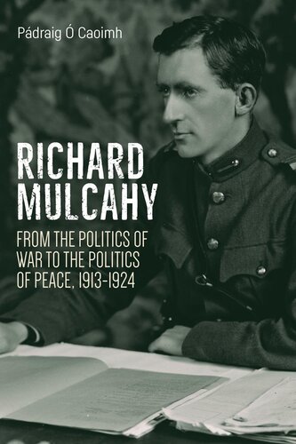 Richard Mulcahy: From the Politics of War to the Politics of Peace 1913–1930