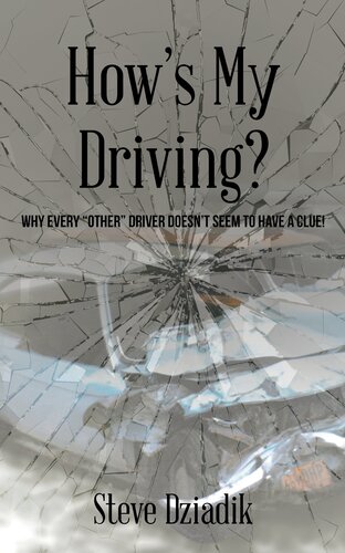 How's My Driving?: Why Every Other Driver Doesn't Seem to Have a Clue!