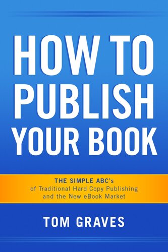 How To Publish Your Book: The Simple ABC's of Traditional Hard Copy Publishing and the New Ebook Market