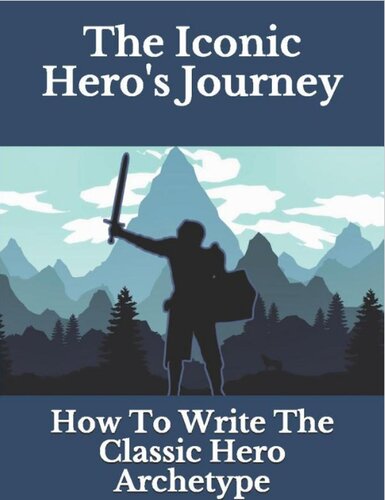 The Iconic Hero's Journey: How To Write The Classic Hero Archetype