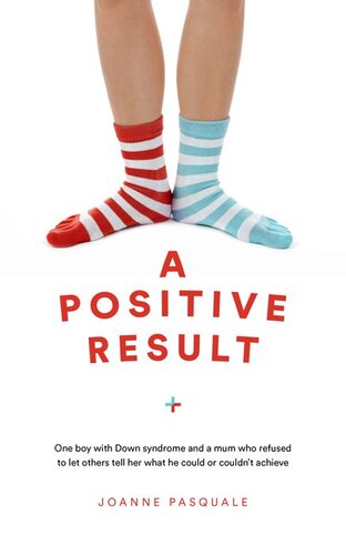 A Positive Result: One Boy With Down Syndrome and a Mum Who Refused to Let Others Tell Her What He Could or Couldn’t Ac