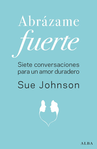 Abrázame fuerte: Siete conversaciones para un amor duradero