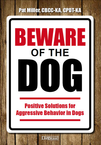 Beware Of The Dog: Positive Solutions For Aggressive Behavior in Dogs