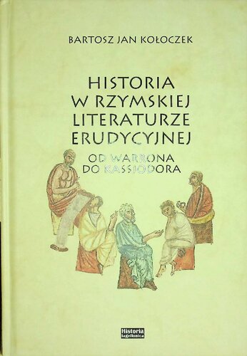 Historia w rzymskiej literaturze erudycyjnej. Od Warrona do Kassjodora