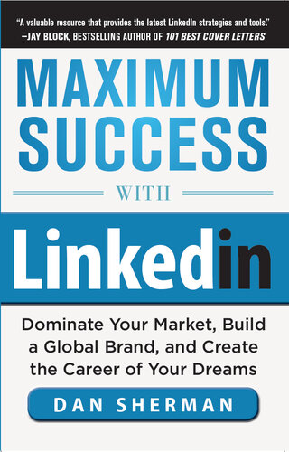 Maximum Success with Linkedin: Dominate Your Market, Build a Global Brand, and Create the Career of Your Dreams