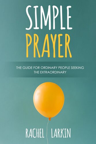 Simple Prayer: The Guide for Ordinary People Seeking the Extraordinary