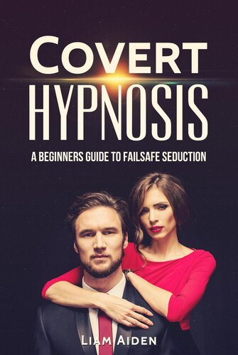 Covert Hypnosis: A Beginners Guide to Failsafe Seduction