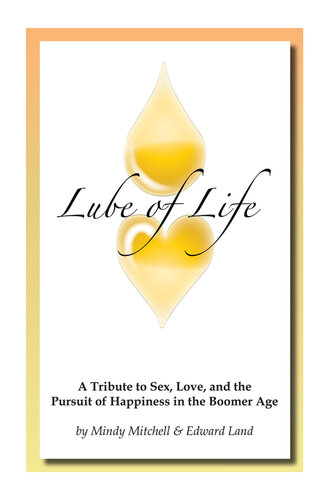 Lube of Life: A Testament to Sex, Love and Happiness in the Boomer Age