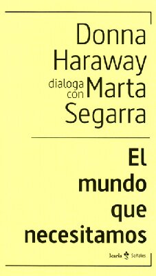 El mundo que necesitamos. Donna Haraway dialoga con Marta Segarra