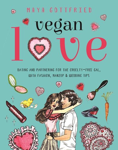 Vegan Love: Dating and Partnering for the Cruelty-Free Gal, with Fashion, Makeup & Wedding Tips